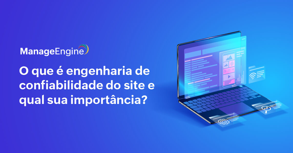O que é engenharia de confiabilidade do site e qual sua importância?