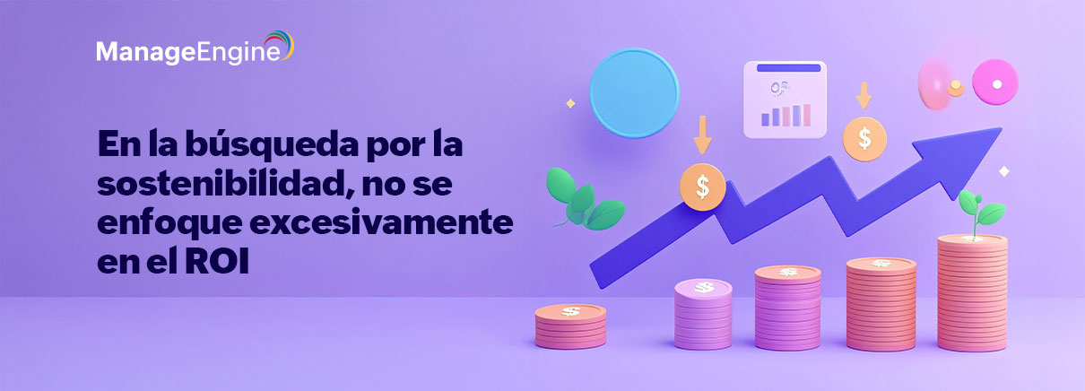 En la búsqueda por la sostenibilidad, no se enfoque excesivamente en el ROI