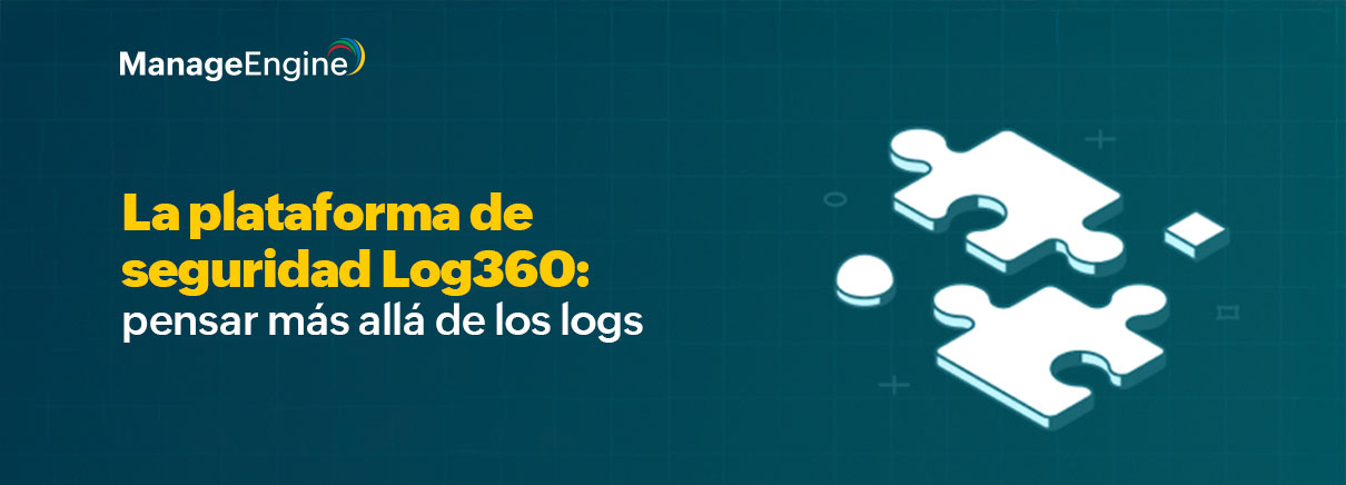 La plataforma de seguridad Log360: pensar más allá de los logs