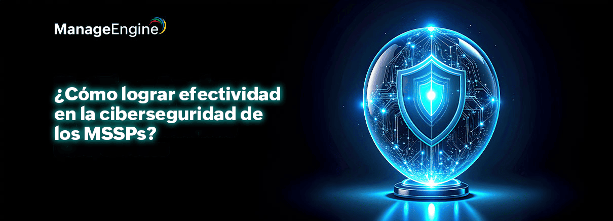 ¿Cómo lograr efectividad en la ciberseguridad de los MSSPs?