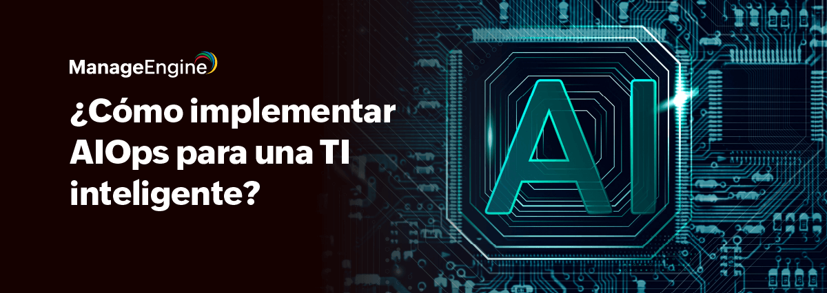 ¿Cómo implementar AIOps para una TI inteligente?