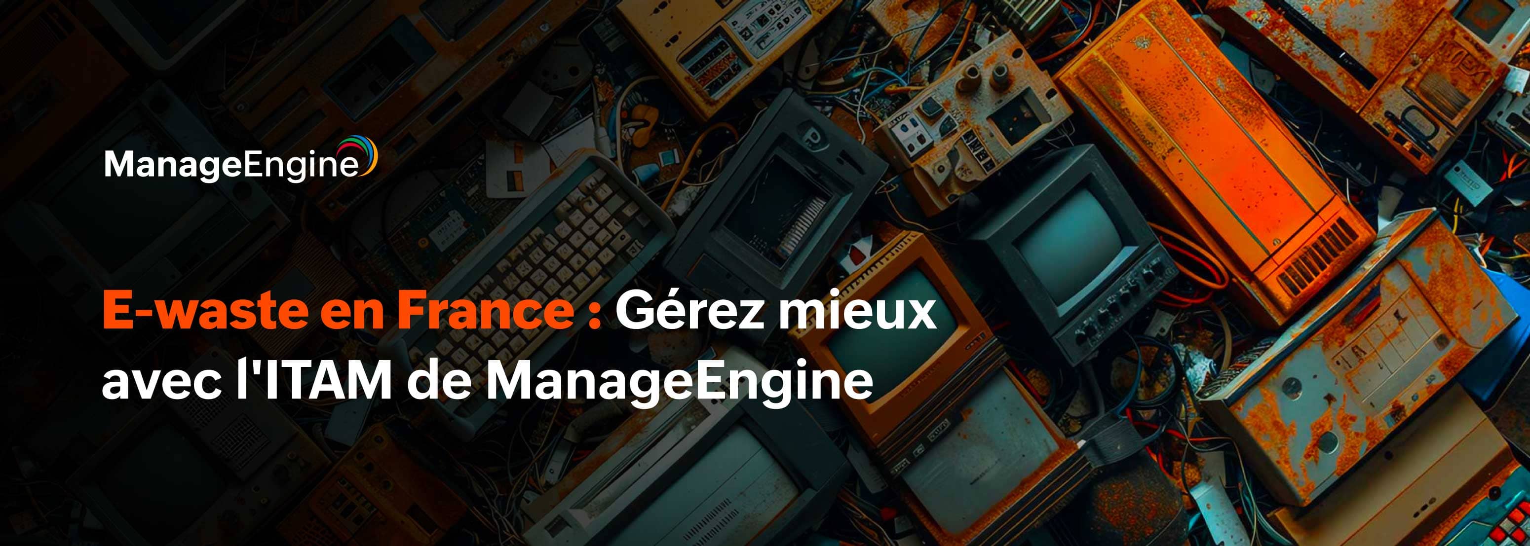 E-waste en France : Gérez mieux avec l'ITAM de ManageEngine