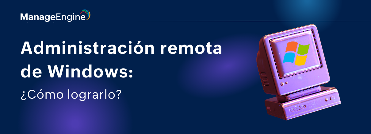 Administración remota de Windows: ¿Cómo lograrlo?