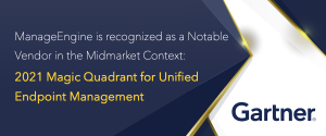 ManageEngine is recognized as a Notable Vendor in the Midmarket Context: 2021 Magic Quadrant for Unified Endpoint Management