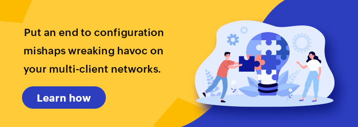 Put an end to configuration mishaps wreaking havoc on your multi-client networks.