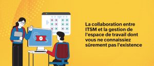 L'interopérabilité croissante entre la gestion de l'espace de travail et l'ITSM