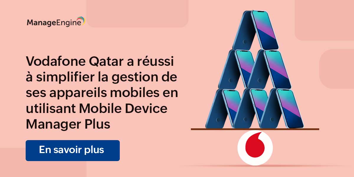 Mobile Device Manager Plus facilite la gestion des appareils pour Vodafone Qatar