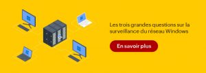 Le pourquoi et le comment de la surveillance des réseaux Windows