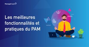 La gestion des accès privilégiés : PAM360