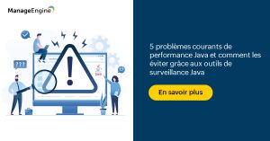 Comment éviter les 5 principaux problèmes de performance de Java avec les outils de surveillance Java ?