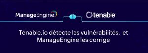 Unifier la détection et la correction des vulnérabilités avec l'intégration ManageEngine-Tenable.io