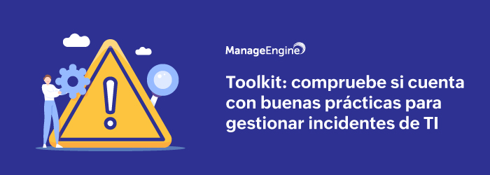 Toolkit: compruebe si cuenta con buenas prácticas para gestionar incidentes de TI