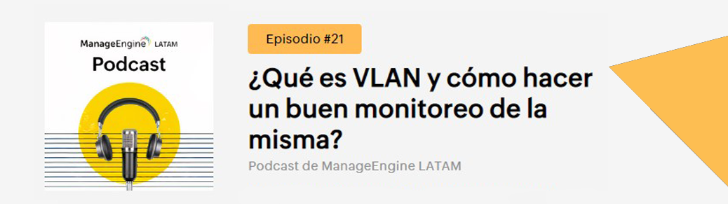 ManageEngine Podcast - Episodio 21: ¿Qué es VLAN y cómo hacer un buen monitoreo de la misma