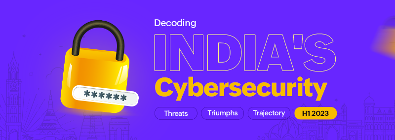 Banner image: A graphic illustration representing India's cybersecurity landscape. In the foreground, bold text reads 'Decoding India's Cybersecurity: Threats, Triumphs, and Trajectory, H1 2023.'