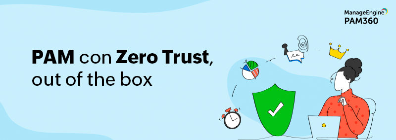 Presentamos los nuevos controles de confianza cero (zero trust) en ManageEngine PAM360