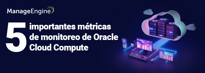 5 importantes métricas de monitoreo de Oracle Cloud Compute