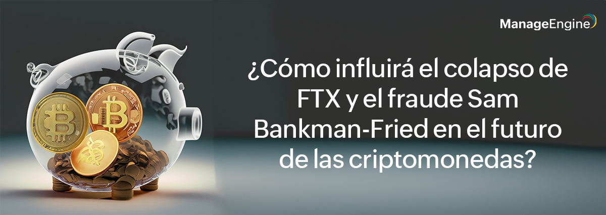 ¿Cómo influirá el colapso de FTX y el fraude Sam Bankman-Fried en el futuro de las criptomonedas?