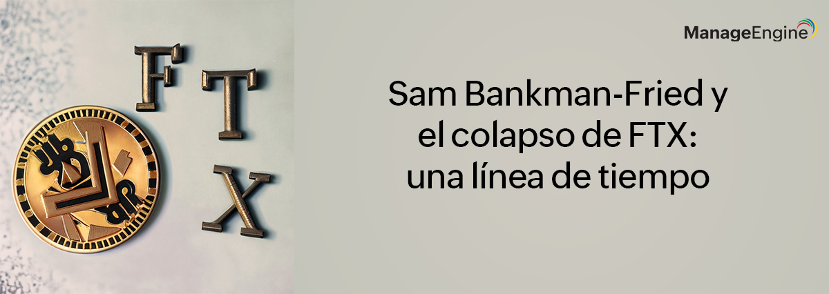 Sam Bankman-Fried y el colapso de FTX: una línea de tiempo