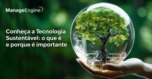Uma mão segurando de lado uma bola de vidro com uma árvore dentro com conexões de rede ao lado com o título "Conheça a tecnologia sustentável: o que é e porque é importante" em branco do lado da imagem ilustrativa com fundo verde