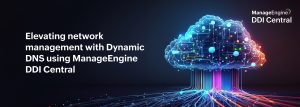 Elevating network management with Dynamic DNS(DDNS) using ManageEngine DDI Central