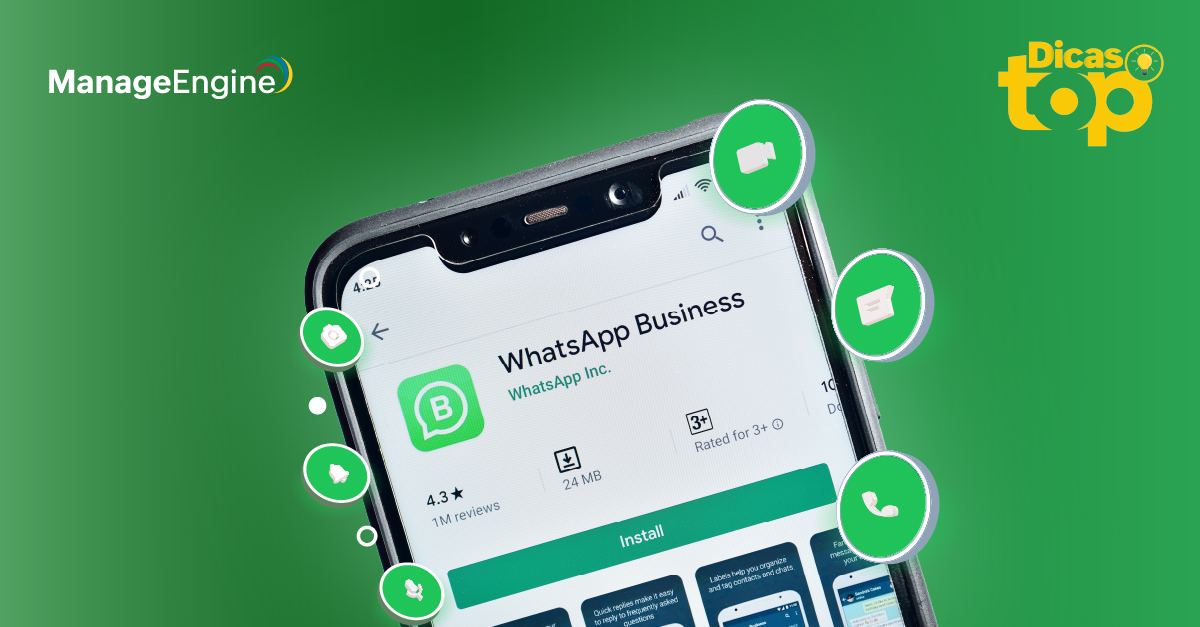 Imagem com fundo verde. Há um celular no centro da imagem. Na tela do celular há o que parece uma loja de aplicativos, e o aplicativo que está em destaque é o whatsapp business. Em volta do celular há vários ícones que representam o aplicativo de mensagens: WhatsApp. No canto superior esquerdo está escrito em amarelo top dicas e no canto superior direito está escrito ManageEngine na cor branca.