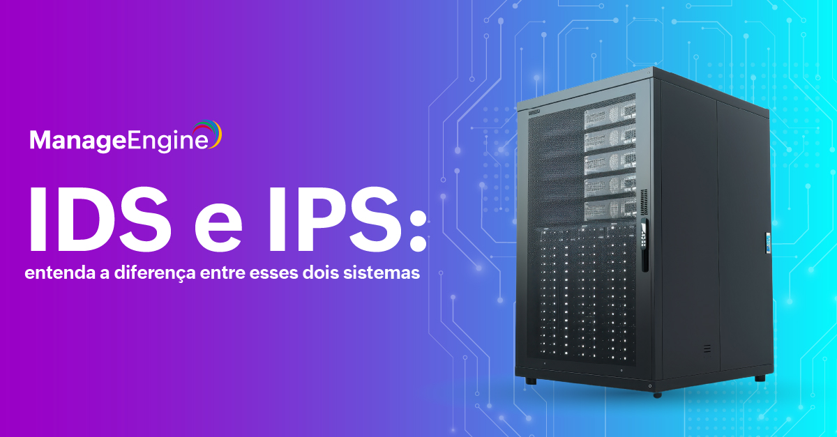 IDS e IPS: entenda a diferença entre esses dois sistemas