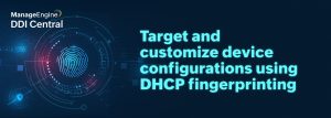 DHCP fingerprinting to detect and customize device configurations in ManageEngine DDI Central