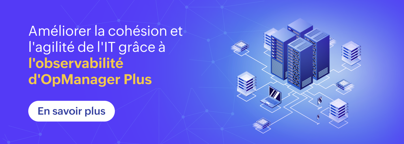 De la complexité à la cohésion : OpManager Plus unifie les équipes IT grâce à l'observabilité
