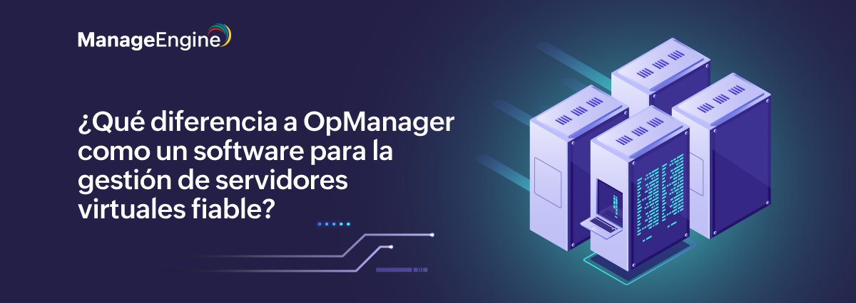 ¿Qué diferencia a OpManager como un software para la gestión de servidores virtuales fiable?