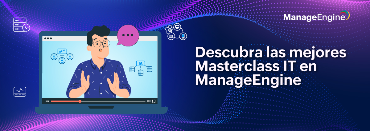 Descubra las mejores Masterclass IT en ManageEngine 