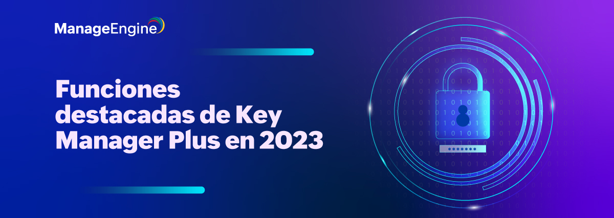 Funciones destacadas de Key Manager Plus en 2023