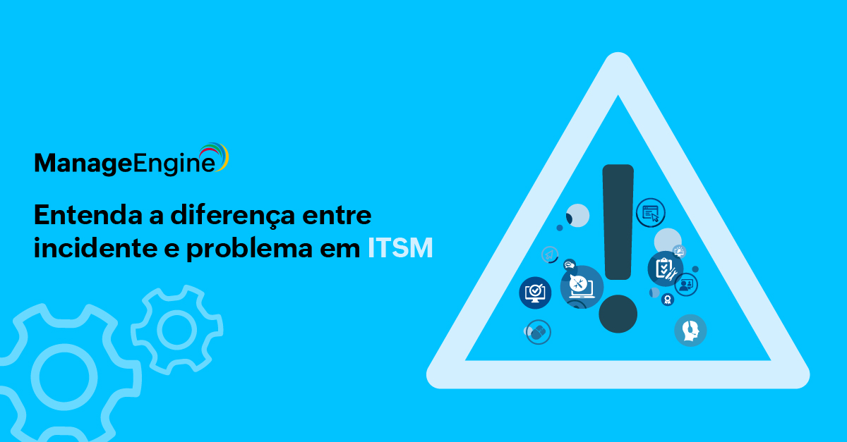 Entenda A Diferença Entre Incidente E Problema Em Itsm Manageengine Blog 2944