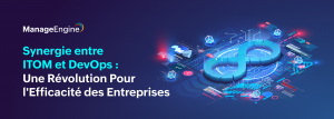 Synergie entre ITOM et DevOps : Une Révolution Pour l'Efficacité des Entreprises.