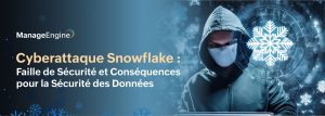 Cyberattaque Snowflake : Faille de Sécurité et Conséquences pour la Sécurité des Données