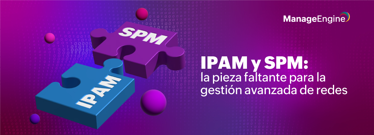 IPAM y SPM: la pieza faltante para la gestión avanzada de redes | ManageEngine Blog