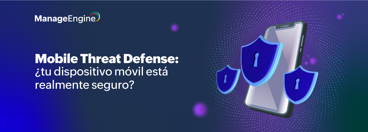 Mobile Threat Defense: ¿tu dispositivo móvil está realmente seguro?