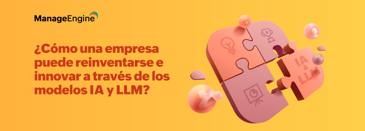 ¿Cómo una empresa puede reinventarse e innovar a través de los modelos IA y LLM?