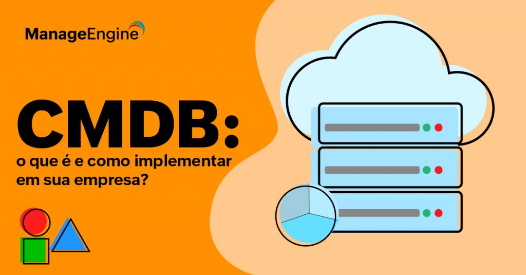 CMDB: o que é e como implementá-lo em sua empresa - ManageEngine Blog