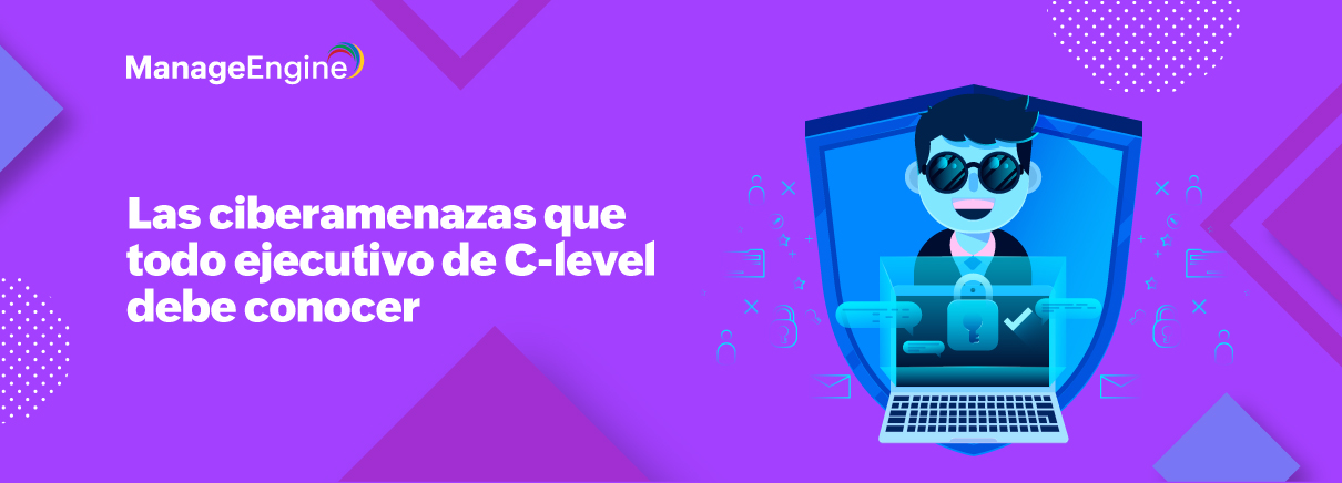 Las ciberamenazas que todo ejecutivo de C-level debe conocer