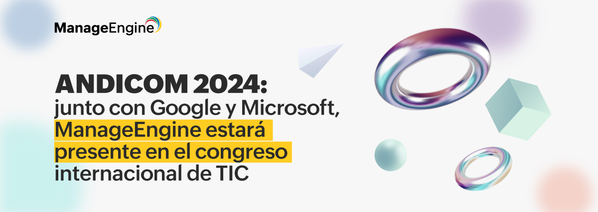 ManageEngine estará presente en ANDICOM 2024, junto con Google y Microsoft