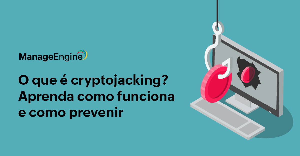 Na imagem, com fundo verde com o texto "O que é cryptojacking? Aprenda como funciona e como prevenir". Ao lado, há um laptop com um anzol capturando moedas, 