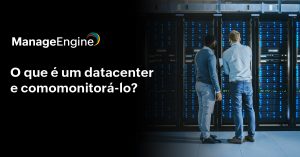 Fundo preto com uma imagem de dois homens em um datacenter e o título ao lado: O que é um datacenter e como monitorá-lo?