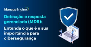 Imagem com fundo azul escuro. No lado direito há um laptop branco e um escudo azul representando proteção, com um símbolo de check no meio do escudo. Ao lado esquerdo está escrito na cor azul e branca: Detecção e resposta gerenciada: Entenda sua importância para cibersegurança