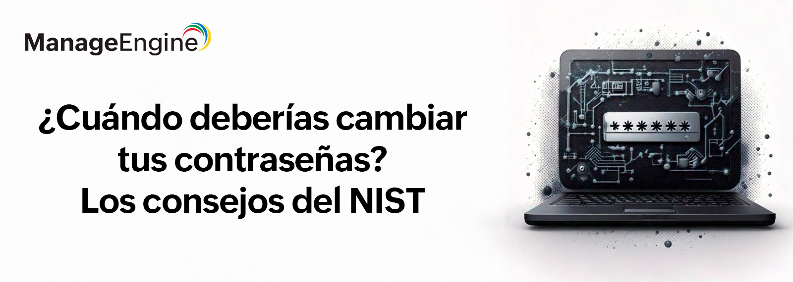 ¿Cuándo deberías cambiar tus contraseñas? NIST nos lo cuenta, y no es lo que crees