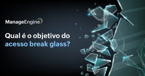 Fundo escuro com ilustração de um vidro quebrando e ao lado o título "Qual é o objetivo do acesso break glass?"