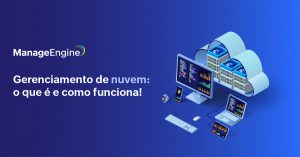 Fundo azul em degradê, símbolo de uma nuvem aberta e dispositivos em frente a ela e ao lado o título: Gerenciamento de nuvem: o que é e como funciona!