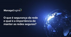 Fundo azul escuro com um globo com conexões e ao lado o título O que é segurança de rede e qual é a importância de manter as redes seguras?