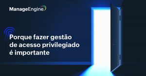 Fundo azul escuro com uma porta aberta com luz entrando e ao lado o título Porque fazer gestão de acesso privilegiado é importante