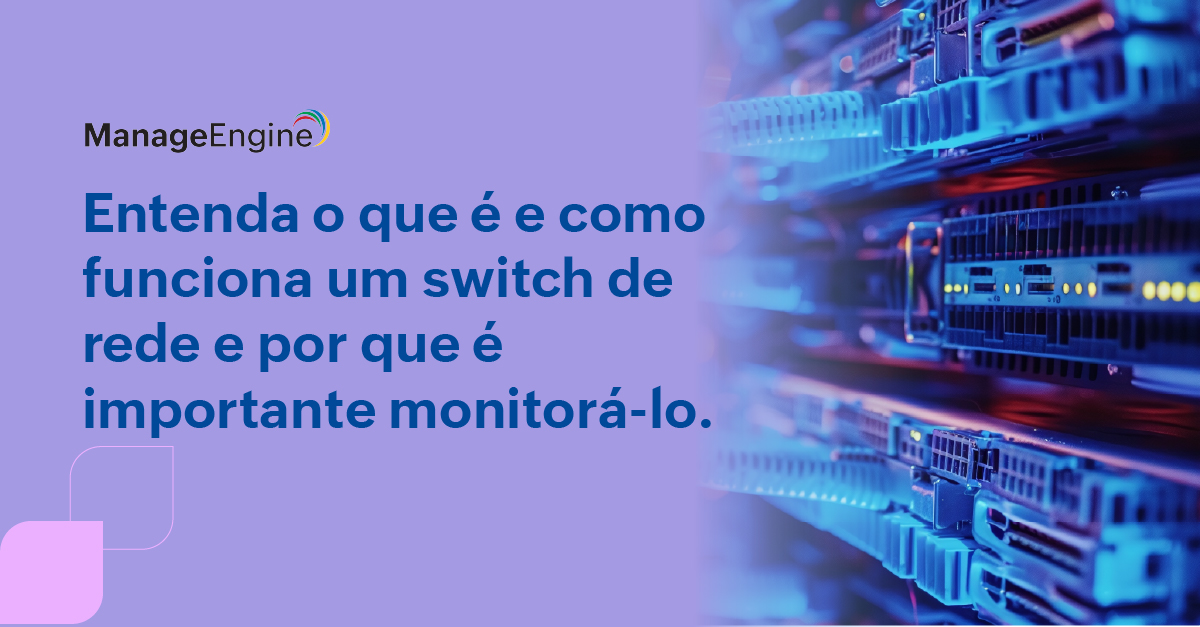 imagem com fundo lilás, do lado direito há vários dispositivos switches na cor azul e do lado direito está escrito nas cores azul "Entenda o que é e como funciona um switch de rede e por que é importante monitorá-lo. Acima está o logo da ManageEngine na cor preta.