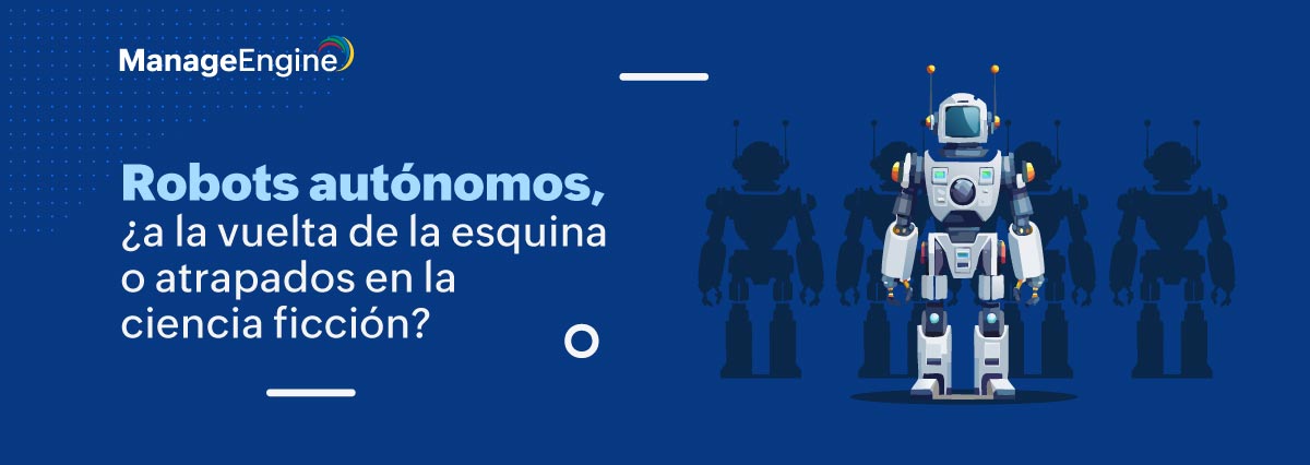 Robots autónomos, ¿a la vuelta de la esquina o atrapados en la ciencia ficción?